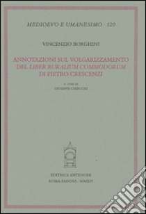 Annotazioni sul volgarizzamento del «Liber ruralium commodorum» di Pietro Crescenzi libro di Borghini Vincenzo; Chiecchi G. (cur.)