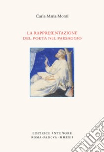 La rappresentazione del poeta nel paesaggio libro di Monti Carla Maria