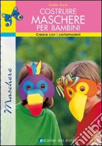 Costruire maschere per bambini. Creare con i cartamodelli libro di Blank Marlies