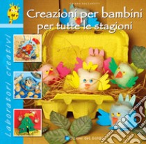 Creazioni per bambini per tutte le stagioni libro di Balzarotti Chiara