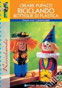 Creare pupazzi riciclando bottiglie di plastica libro di Helbig Monika; Helbig Nicole