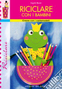 Riciclare con i bambini libro di Wurst Ingrid