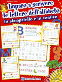 Imparo a scrivere le lettere dell'alfabeto in stampatello e in corsivo. Ediz. illustrata libro di Fanti Roberta