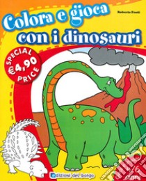 Colora e gioca con i dinosauri. Ediz. illustrata libro di Fanti Roberta