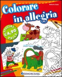 Colorare in allegria. Ediz. illustrata libro di Fanti Roberta