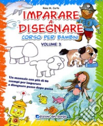 Imparare a disegnare. Corso per bambini. Ediz. illustrata. Vol. 3 libro di Curto Rosa Maria