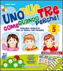 Un due tre come quando perché. 5 anni. Con adesivi. Ediz. illustrata libro