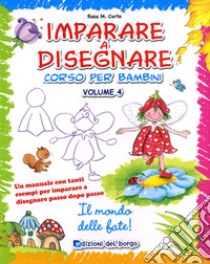 Imparare a disegnare. Corso per bambini. Ediz. illustrata. Vol. 4: Il mondo delle fate libro di Curto Rosa Maria