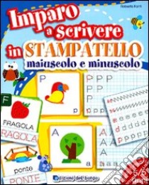 Imparo a scrivere in stampatello maiuscolo e minuscolo. Ediz. illustrata libro di Fanti Roberta