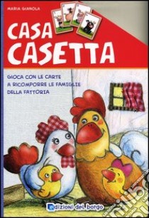 Casa casetta. Gioca con le carte a ricomporre le famiglie della fattoria. Ediz. illustrata libro di Gianola Maria