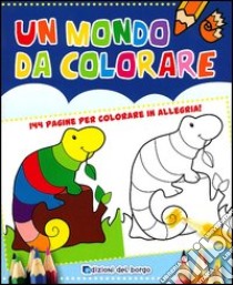 Un mondo da colorare. Ediz. illustrata libro