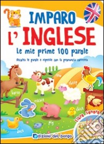 Imparo l'inglese. Le mie prime 100 parole. Ascolta le parole e ripetile con la pronuncia corretta. Libro sonoro libro