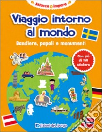 Viaggio intorno al mondo. Bandiere, popoli e monumenti. Con adesivi. Ediz. illustrata libro