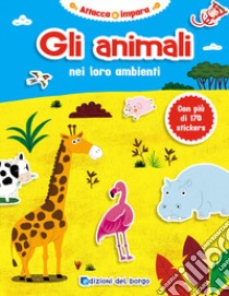 Gli animali nei loro ambienti. Con adesivi. Ediz. illustrata libro