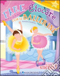 Fare giocare con le ballerine. Con adesivi. Ediz. illustrata libro di Fanti Roberta