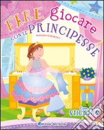 Fare giocare con le principesse. Con adesivi. Ediz. illustrata libro di Fanti Roberta