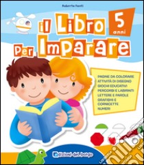 Il libro per imparare. 5 anni libro di Fanti Roberta