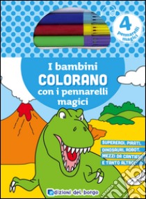 I bambini colorano con i pennarelli magici. Supereroi, pirati, dinosauri, robot, mezzi da cantiere e tanto altro! Ediz. illustrata. Con gadget libro