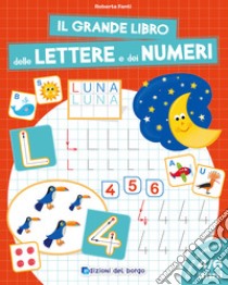 Il grande libro delle lettere e dei numeri. 4-6 anni libro di Fanti Roberta