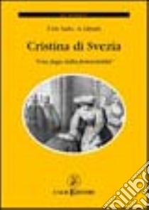 Cristina di Svezia. Una fuga dalla femminilità libro di De Sarlo Francesco; Libutti Antonio