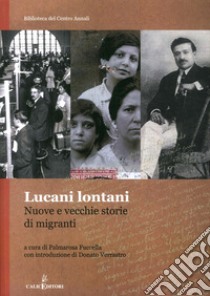Lucani lontani. Vecchie e nuove storie di migranti libro di Fuccella P. (cur.)