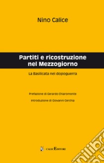 Partiti e ricostruzione nel Mezzogiorno. La Basilicata nel dopoguerra libro di Calice Nino