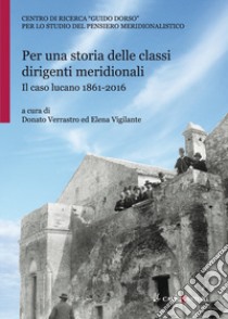 Per una storia delle classi dirigenti meridionali. Il caso lucano 1861-2016 libro di Verrastro D. (cur.); Vigilante E. (cur.)