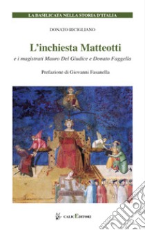 L'inchiesta Matteotti e i magistrati Mauro Del Giudice e Donato Faggella libro di Ricigliano Donato