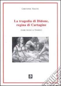 La tragedia di Didone, regina di Cartagine. Testo inglese a fronte libro di Marlowe Christopher; D'Elia G. (cur.)