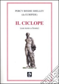 Il Ciclope. Testo inglese a fronte libro di Shelley Percy Bysshe