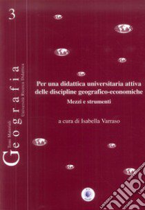 Per una didattica universitaria attiva delle discipline geografico-economiche. Mezzi e strumenti libro di Varraso Isabella