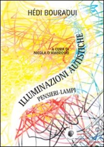 Illuminazioni autistiche. Pensieri-lampi libro di Bouraoui Hédi; D'Ambrosio N. (cur.)