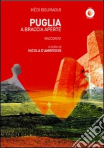 Puglia a braccia aperte libro di Bouraoui Hédi; D'Ambrosio N. (cur.)