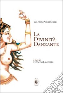 La divinità danzante libro di Villemaire Yolande; Lanzolla O. (cur.)