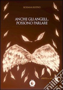 Anche gli angeli... possono parlare libro di Restivo Rossana