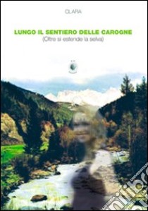 Lungo il sentiero delle carogne (oltre si estende la selva) libro di Clara