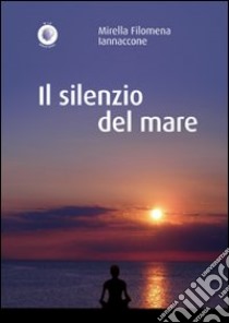 Il silenzio del mare libro di Iannaccone Mirella Filomena