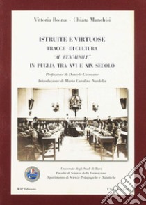 Istruite e virtuose. Tracce di cultura al femminile in Puglia tra XVI e XIX secolo libro di Bosna Vittoria; Manchisi Chiara