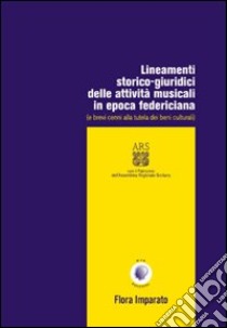 Lineamenti storico-giuridici delle attività musicali in epoca federiciana (e brevi cenni alla tutela dei beni culturali) libro di Imparato Flora