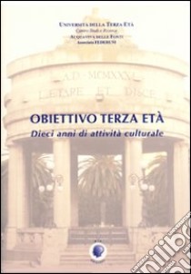 Obiettivo terza età. 10 anni di attività culturale libro di Università terza età di Acquavive delle Fonti (cur.)