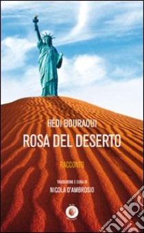 Rosa del deserto libro di Bouraoui Hédi; D'Ambrosio N. (cur.)