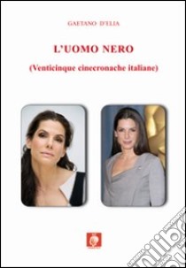 L'uomo nero (venticinque cinecronache italiane) libro di D'Elia Gaetano