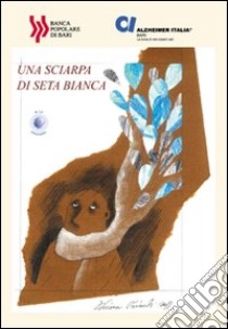 Una sciarpa di seta bianca libro di Associazione Alzheimer Italia (cur.)