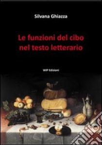 Le funzioni del cibo nel testo letterario libro di Ghiazza Silvana