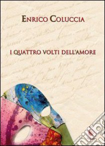 I quattro volti dell'amore libro di Coluccia Enrico