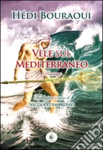 Vele sul Mediterraneo libro di Bouraoui Hédi; D'Ambrosio N. (cur.)