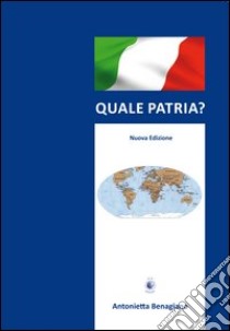 Quale patria? libro di Benagiano Antonietta