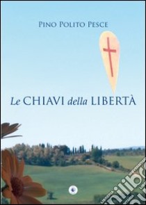 Le chiavi della libertà libro di Polito Pesce Pino