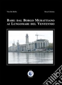 Bari: dal Borgo Murattiano ai lungomari del ventennio libro di De Bellis Vito - Colonna Rosa