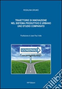 Traiettorie di innovazione nel sistema produttivo e urbano. Uno studio comparato libro di Grumo Rosalina